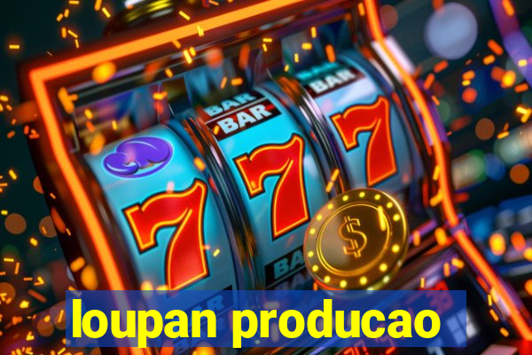 loupan producao